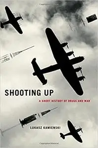 Shooting Up: A Short History of Drugs and War