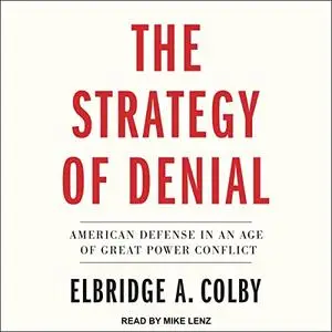 The Strategy of Denial: American Defense in an Age of Great Power Conflict [Audiobook] (Repost)