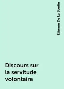 «Discours sur la servitude volontaire» by Étienne De La Boétie