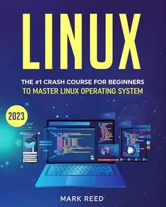 Linux: The #1 Crash Course For Beginners To Master Linux Operating System Quickly, With No Prior Experience