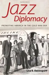 Jazz Diplomacy: Promoting America in the Cold War Era (repost)