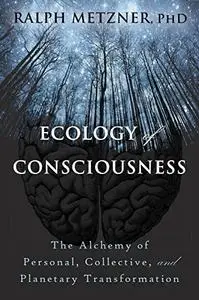 Ecology of Consciousness: The Alchemy of Personal, Collective, and Planetary Transformation