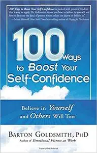 100 Ways to Boost Your Self-Confidence: Believe In Yourself and Others Will Too