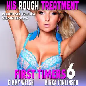 «His Rough Treatment : First Timers 6 (Rough Sex Erotica Virgin Erotica)» by Kimmy Welsh