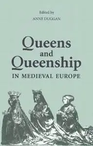 Queens and Queenship in Medieval Europe: Proceedings of a Conference held at King's College London, April 1995