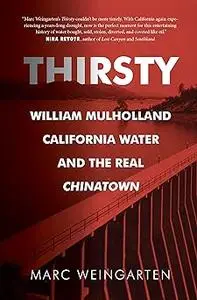 Thirsty: William Mulholland, California Water, and the Real Chinatown