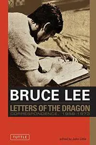 Bruce Lee: Letters of the Dragon: An Anthology of Bruce Lee's Correspondence with Family, Friends, and Fans 1958-1973