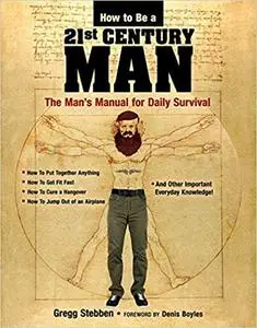 How To Be a 21st Century Man: The Man's Manual for Daily Survival