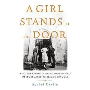 A Girl Stands at the Door: The Generation of Young Women Who Desegregated America's Schools [Audiobook]