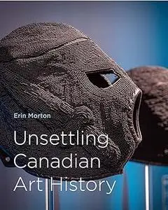 Unsettling Canadian Art History (Volume 38)