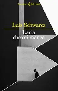 Luiz Schwarcz - L'aria che mi manca. Storia di una corta infanzia e di una lunga depressione