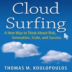 «Cloud Surfing: A New Way to Think About Risk, Innovation, Scale, and Success» by Tom Koulopoulos