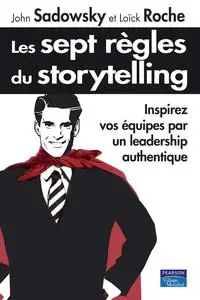 John Sadowsky, Loïck Roche, "Les sept règles du storytelling : Inspirez vos équipes par un leadership authentique"