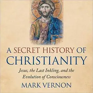 A Secret History of Christianity: Jesus, the Last Inkling, and the Evolution of Consciousness [Audiobook]