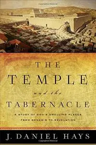 The Temple and the Tabernacle: A Study of God's Dwelling Places from Genesis to Revelation