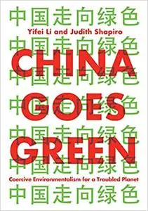 China Goes Green: Coercive Environmentalism for a Troubled Planet