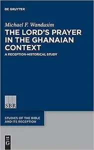 The Lord’s Prayer in the Ghanaian Context: A Reception-Historical Study