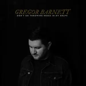 Gregor Barnett - Don't Go Throwing Roses In My Grave (2022) [Official Digital Download]