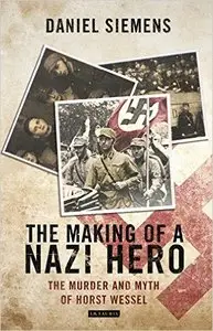 The Making of a Nazi Hero: The Murder and Myth of Horst Wessel