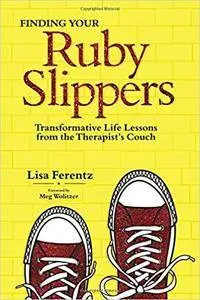 Finding Your Ruby Slippers: Transformative Life Lessons from the Therapist's Couch