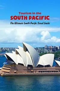 Tourism in the South Pacific:The Ultimate South Pacific Travel Guide: Traveling in the South Pacific: The Ultimate Guide.