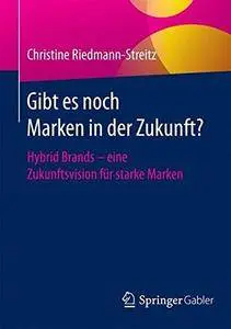 Gibt es noch Marken in der Zukunft?: Hybrid Brands - eine Zukunftsvision für starke Marken