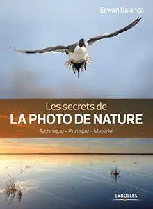 Les secrets de la photo de nature: Technique - Pratique - Matériel