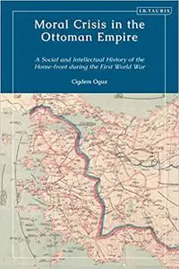 Moral Crisis in the Ottoman Empire: Society, Politics, and Gender during WWI