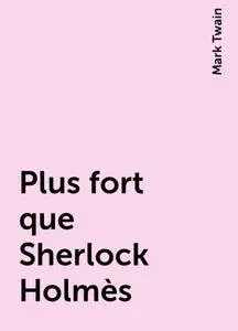 «Plus fort que Sherlock Holmès» by Mark Twain