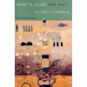 What Is Good and Why: The Ethics of Well-Being by Richard Kraut