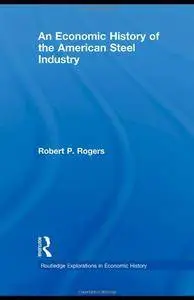 An Economic History of the American Steel Industry (Repost)