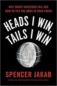 Heads I Win, Tails I Win: Why Smart Investors Fail and How to Tilt the Odds in Your Favor (Repost)