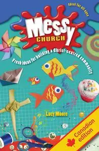 Messy Church: Fresh ideas for building a Christ-centred community