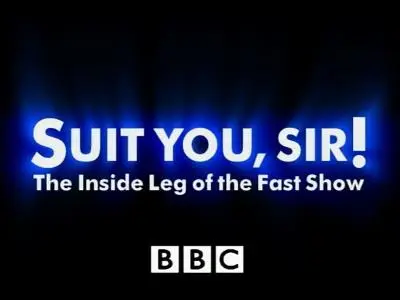 BBC - Suit You, Sir! The Inside Leg of the Fast Show (1999)