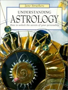 Understanding Astrology: How to Unlock the Secrets of Your Personality by Jane Struthers