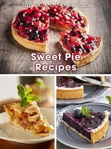 Top 50 Most Delicious Sweet Pie Recipes