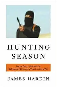 Hunting Season: James Foley, ISIS, and the Kidnapping Campaign that Started a War (repost)