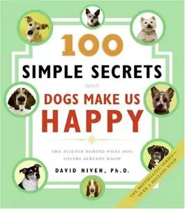 100 Simple Secrets Why Dogs Make Us Happy: The Science Behind What Dog Lovers Already Know