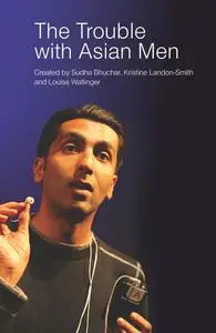 «The Trouble with Asian Men» by Kristine Landon-Smith, Louise Wallinger, Sudha Bhuchar