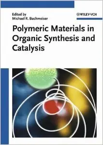 Polymeric Materials in Organic Synthesis and Catalysis by Michael R. Buchmeiser