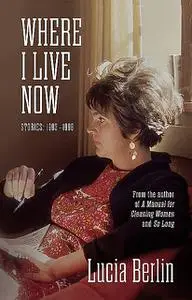 «Where I Live Now» by Lucia Berlin