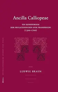 Ancilla Calliopeae: Ein Repertorium Der Neulateinischen Epik Frankreichs 1500-1700