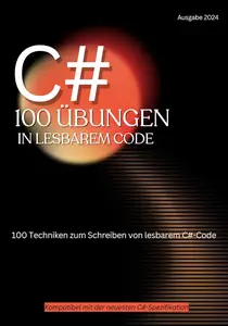 C# Lesbarer Code 100 Übungen: 100 Techniken zum Schreiben lesbaren Codes in C# (German Edition)