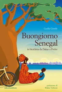 Buongiorno Senegal. Da Dakar a Podor in bicicletta - Cecilia Gentile