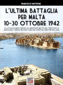 L’ultima battaglia per Malta : 10-30 ottobre 1942