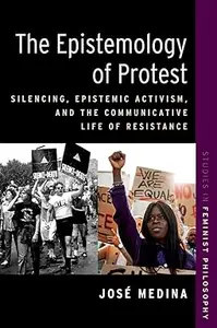 The Epistemology of Protest: Silencing, Epistemic Activism, and the Communicative Life of Resistance