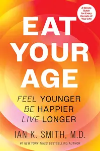 Eat Your Age: Feel Younger, Be Happier, Live Longer