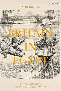 Britain in Egypt: Egyptian Nationalism and Imperial Strategy, 1919-1931