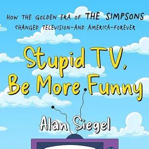 Stupid TV, Be More Funny: How the Golden Era of The Simpsons Changed Television—and America—Forever [Audiobook]
