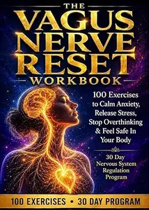 The Vagus Nerve Reset Workbook: 100 Somatic Exercises to Turn Off Wired but Tired Anxiety, Regulate Your Nervous System